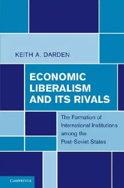 Economic Liberalism and Its Rivals (English, Keith A. Darden)
