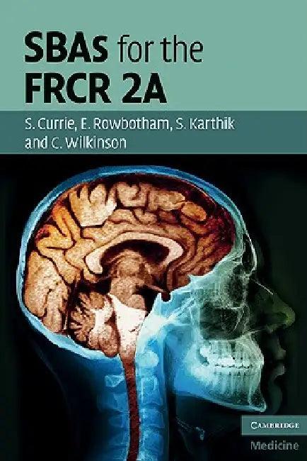 SBAs for the FRCR 2A (English, Stuart Currie | Emma Rowbotham | Shishir Karthik)