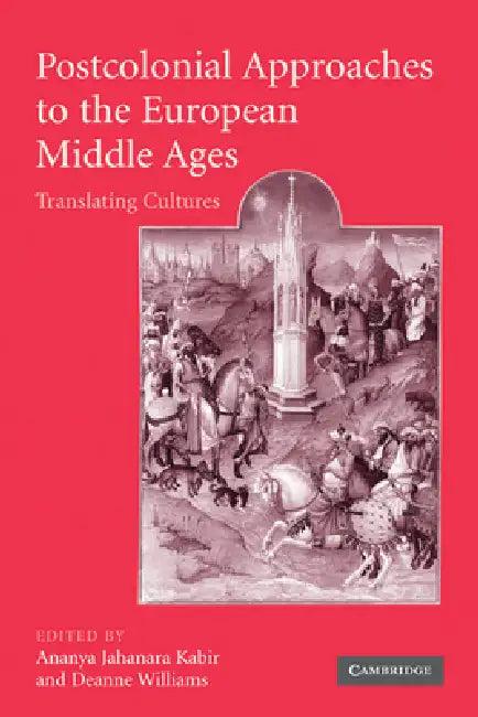 Postcolonial Approaches to the European Middle Ages (English, Kabir Ananya Jahanara | Williams Deanne | Ananya Jahanara Kabir)