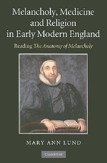 Melancholy, Medicine and Religion in Early Modern England (English, Mary Ann Lund)
