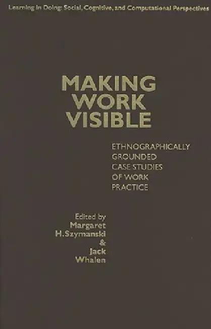 Making Work Visible (English, Margaret H. Szymanski | Jack Whalen)