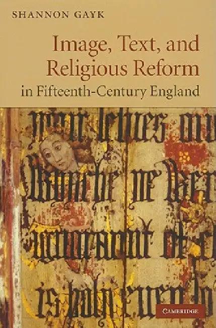 Image, Text, and Religious Reform in Fifteenth-Century England (English, Shannon Gayk)