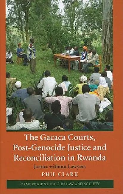 The Gacaca Courts, Post-Genocide Justice and Reconciliation in Rwanda (English, Phil Clark)