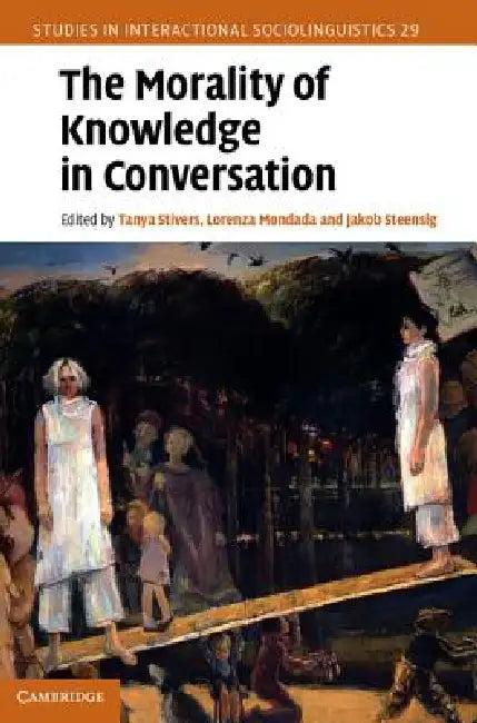 The Morality of Knowledge in Conversation (English, Tanya Stivers | Lorenza Mondada | Jakob Steensig)