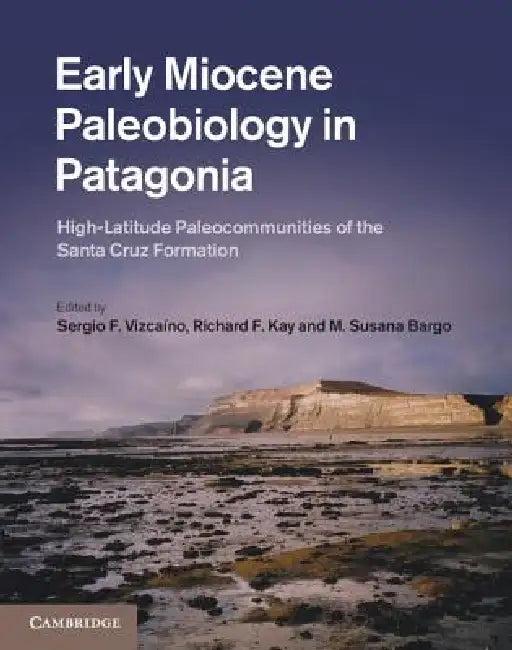 Early Miocene Paleobiology in Patagonia (English, Sergio F. Vizcaíno | Richard F. Kay | M. Susana Bargo)
