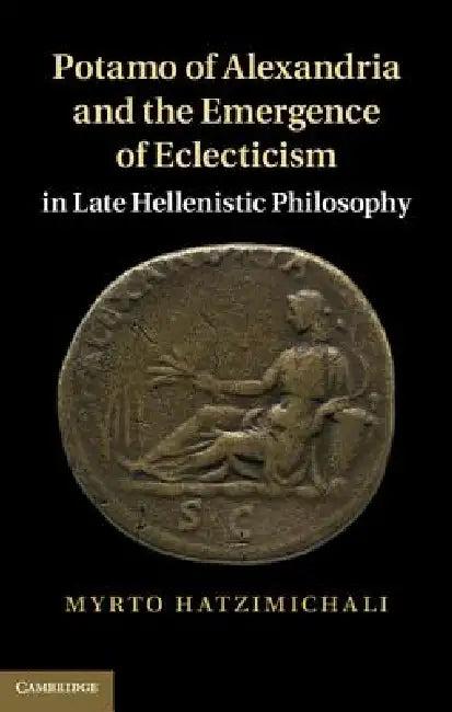 Potamo of Alexandria and the Emergence of Eclecticism in Late Hellenistic Philosophy (English, Myrto Hatzimichali)