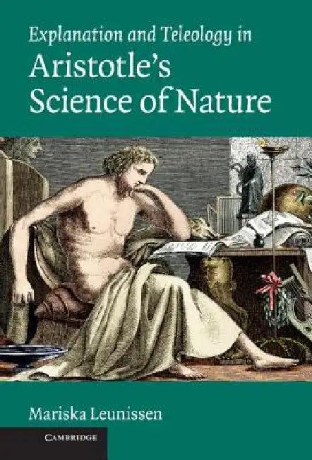 Explanation and Teleology in Aristotle's Science of Nature (English, Mariska Leunissen)