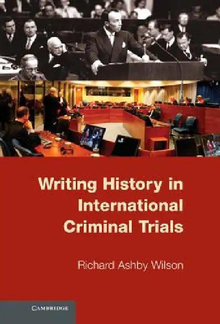 Writing History in International Criminal Trials (English, Richard Ashby Wilson)