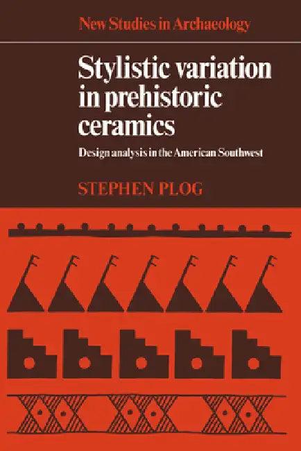 Stylistic Variation in Prehistoric Ceramics (English, Stephen Plog)