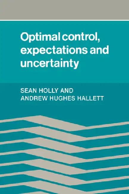 Optimal Control, Expectations and Uncertainty (English, Sean Holly | Andrew Hughes Hallett | Andrew Hughes Hallet)