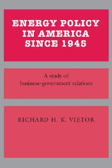 Energy Policy in America Since 1945 (English, Richard H. K. Vietor)