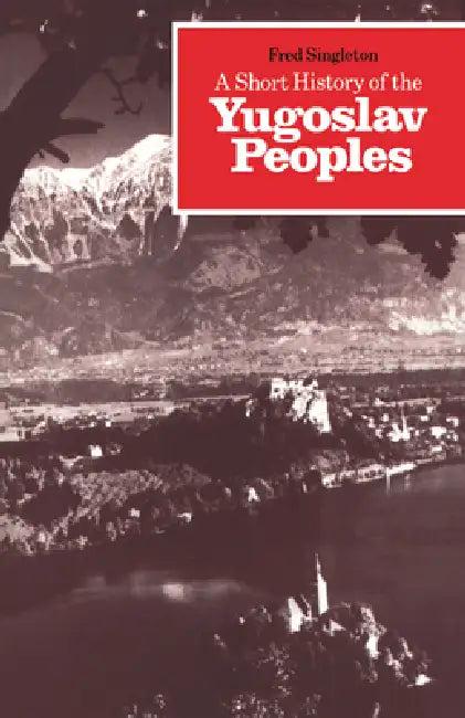 A Short History of the Yugoslav Peoples (English, Fred Singleton | Frederick Bernard Singleton | Singleton Fred)