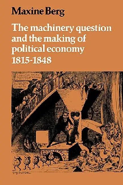 The Machinery Question and the Making of Political Economy 1815 1848 (English, Maxine Berg)