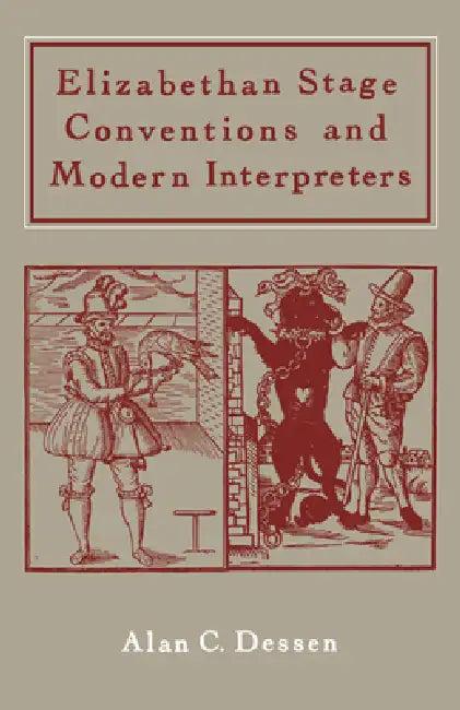 Elizabethan Stage Conventions and Modern Interpreters (English, Alan C. Dessen)