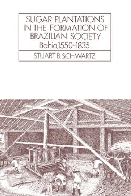 Sugar Plantations in the Formation of Brazilian Society (English, Stuart B. Schwartz | Alan Knight)