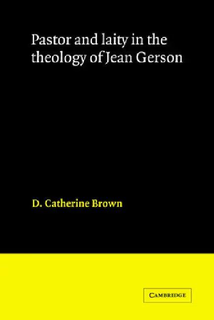 Pastor and Laity in the Theology of Jean Gerson (English, D. Catherine Brown | Brown D. Catherine)