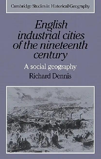 English Industrial Cities of the Nineteenth Century (English, Richard Dennis | Alan R. H. Baker | Richard Dennis)