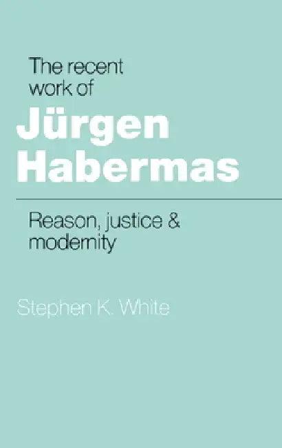 The Recent Work of J Rgen Habermas (English, Stephen K. White)