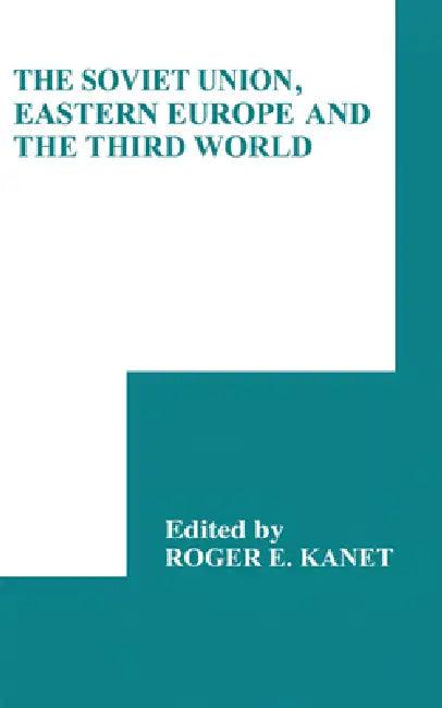 The Soviet Union, Eastern Europe and the Third World (English, Roger E. Kanet)