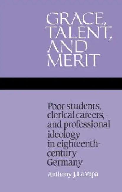 Grace, Talent, and Merit (English, Anthony J. La Vopa)