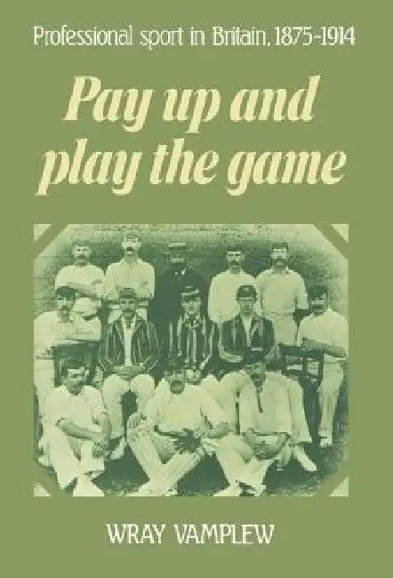 Pay Up and Play the Game (English, Wray Vamplew)