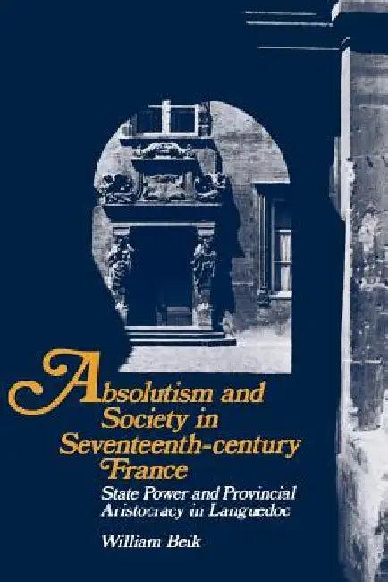 Absolutism and Society in Seventeenth-Century France (English, William Beik)