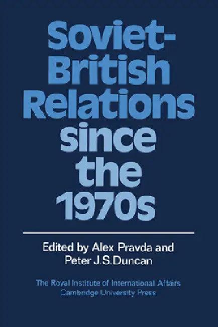 Soviet-British Relations Since the 1970s (English, Alex Pravda | Peter J. S. Duncan | Pravda Alex)