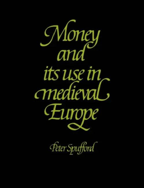 Money and Its Use in Medieval Europe (English, Peter Spufford)