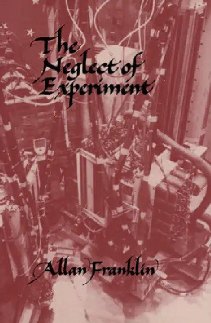 The Neglect of Experiment (English, Allan Franklin)