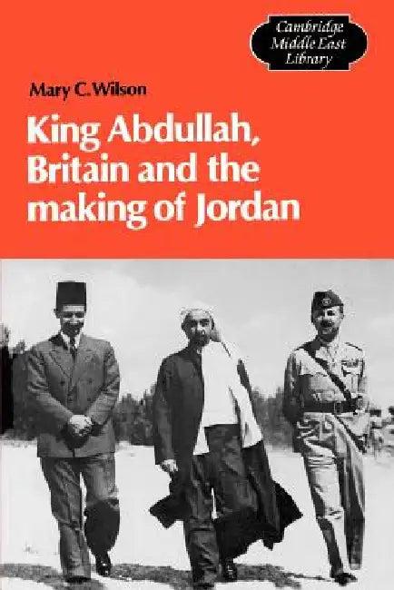 King Abdullah, Britain and the Making of Jordan (English, Mary C. Wilson)