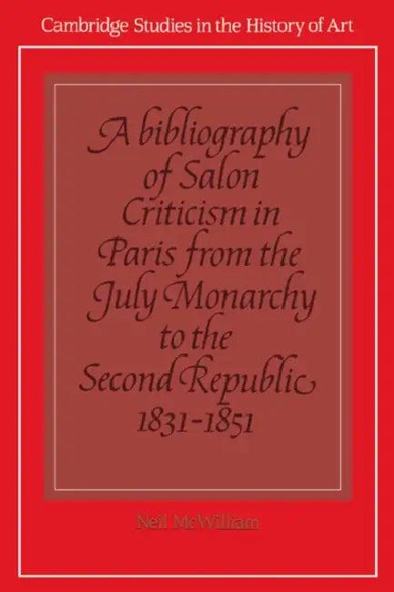 A Bibliography of Salon Criticism in Paris from the July Monarchy to the Second Republic, 1831 1851 (English, Neil McWilliam | Neil McWilliam)