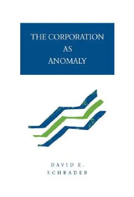 The Corporation as Anomaly (English, David E. Schrader)