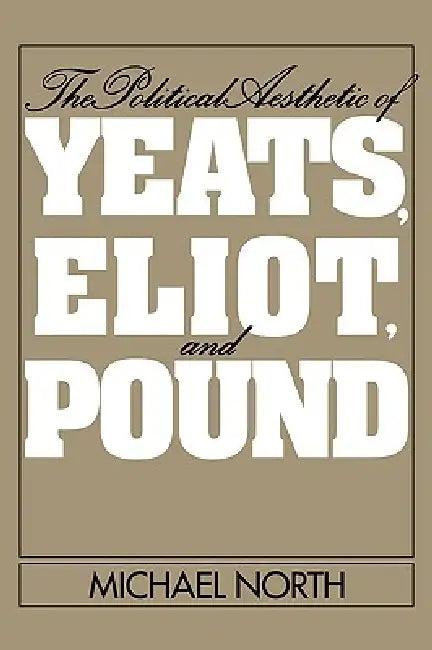 The Political Aesthetic of Yeats, Eliot, and Pound (English, Michael North | North Michael)