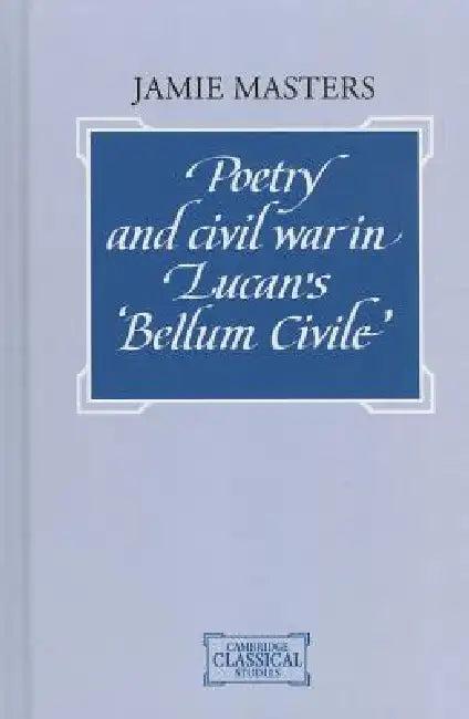 Poetry and Civil War in Lucan's Bellum Civile (English, Jamie Masters)
