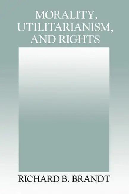 Morality, Utilitarianism, and Rights (English, Richard B. Brandt | Brandt Richard B.)