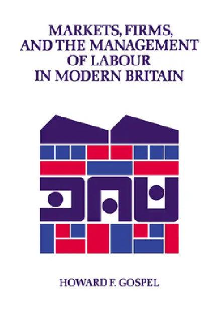 Markets, Firms and the Management of Labour in Modern Britain (English, Howard F. Gospel | Gospel Howard)