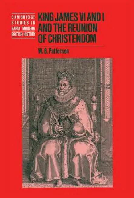 King James VI and I and the Reunion of Christendom (English, W. B. Patterson | Anthony Fletcher | John Guy)