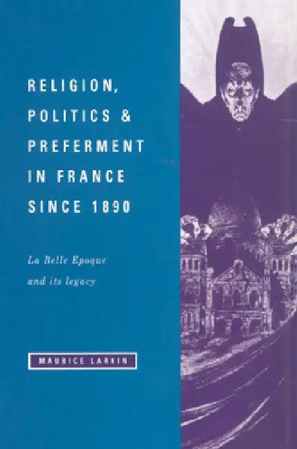 Religion, Politics and Preferment in France Since 1890 (English, Maurice Larkin)
