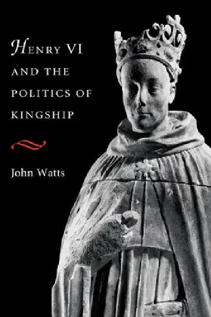 Henry VI and Politics of Kings (English, John Lovett Watts | Watts John)