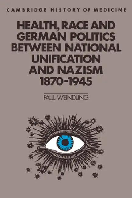 Health, Race and German Politics Between National Unification and Nazism, 1870 1945 (English, Paul Weindling | Weindling Paul | Charles Rosenberg)