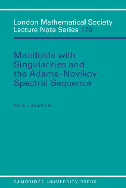 Manifolds with Singularities and the Adams-Novikov Spectral Sequence (English, Boris I. Botvinnik | Botvinnik Boris I.)