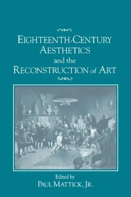 Eighteenth-Century Aesthetics and the Reconstruction of Art (English, Jr. Mattick Paul | Jr. Mattick | Jr. Mattick Paul)