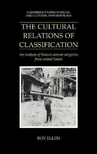The Cultural Relations of Classification (English, R. F. Ellen | Roy Ellen | Ellen Roy)