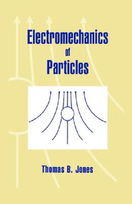 Electromechanics of Particles (English, Thomas B. Jones | Jones Thomas B.)