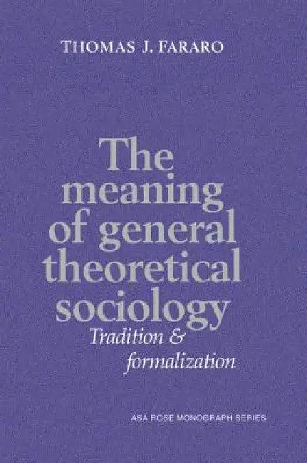 The Meaning of General Theoretical Sociology (English, Thomas J. Fararo | Ernest Q. Campbell)
