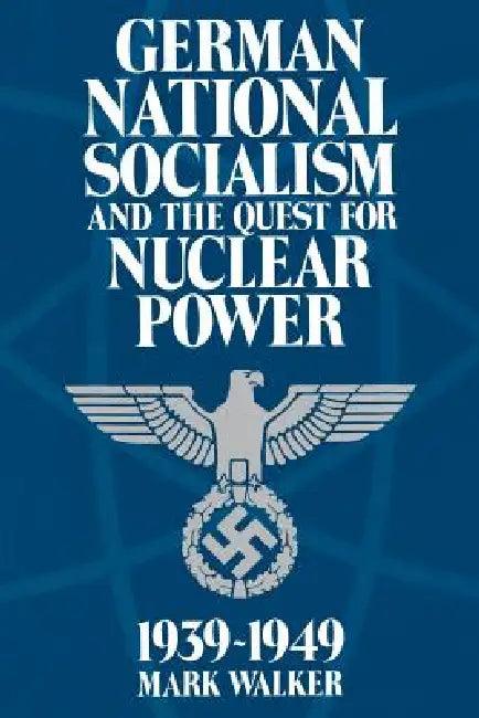 German National Socialism and the Quest for Nuclear Power, 1939-49 (English, Mark Walker)