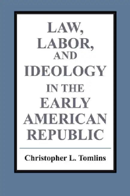 Law, Labor, and Ideology in the Early American Republic (English, Christopher Tomlins)