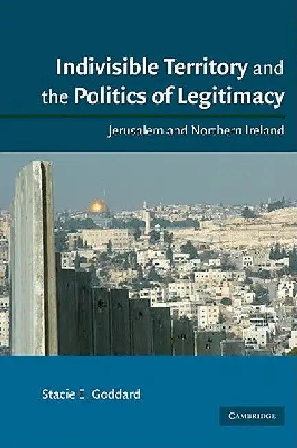 Indivisible Territory and the Politics of Legitimacy (English, Stacie E. Goddard)