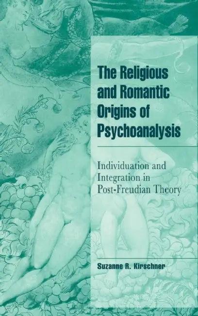 The Religious and Romantic Origins of Psychoanalysis (English, Suzanne R. Kirschner)