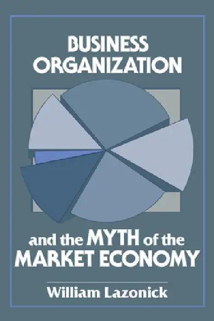 Business Organization and the Myth of the Market Economy (English, William Lazonick | Lazonick William)